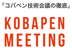 「コバペン技術会議の徹底」KOBAPEN meeting